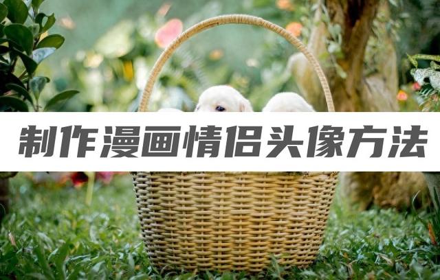 3種制作漫畫情侶頭像的方法，一分鐘完成動(dòng)漫頭像制作?。ㄖ谱髀嬊閭H頭像的軟件）
